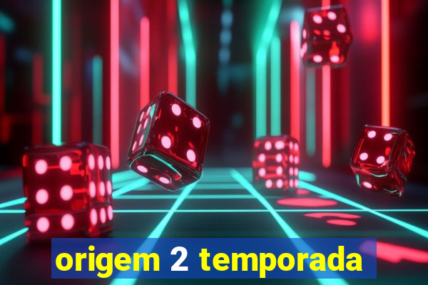 origem 2 temporada